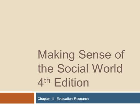 Making Sense of the Social World 4 th Edition Chapter 11, Evaluation Research.