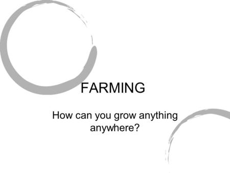 FARMING How can you grow anything anywhere? Food and farming To be able to describe the difference between arable and pastoral farming. Starter: Where.
