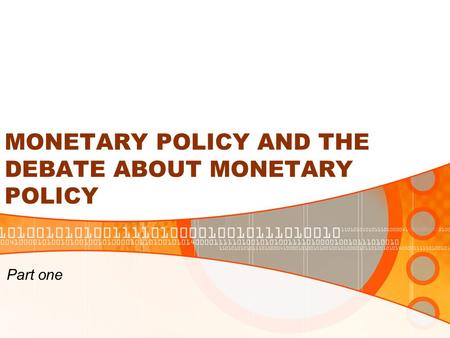 MONETARY POLICY AND THE DEBATE ABOUT MONETARY POLICY Part one.
