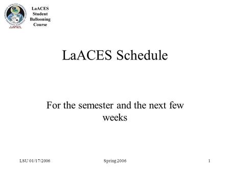 LSU 01/17/2006Spring 20061 LaACES Schedule For the semester and the next few weeks.