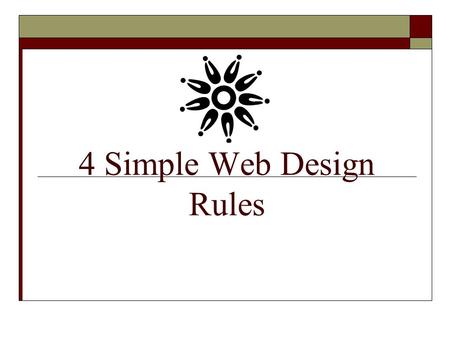 4 Simple Web Design Rules. Your Web Site Should Be Easy To Read  Choose your text and background colors very carefully  Don't use backgrounds that obscure.