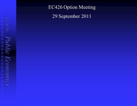 EC4r26: Public Economics EC426 Option Meeting 29 September 2011.