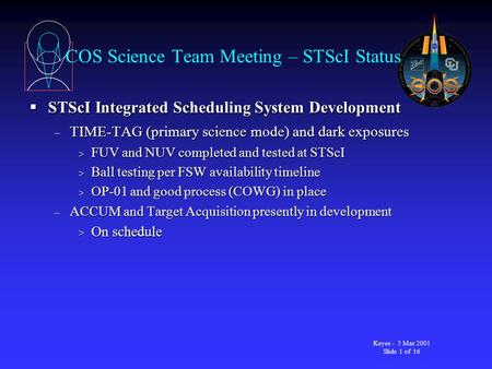 Keyes - 5 Mar 2001 Slide 1 of 16 COS Science Team Meeting – STScI Status  STScI Integrated Scheduling System Development – TIME-TAG (primary science mode)