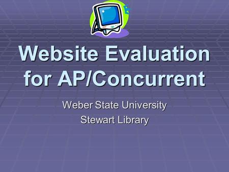Website Evaluation for AP/Concurrent Weber State University Stewart Library.