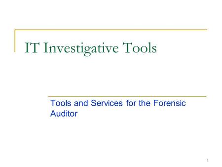 1 IT Investigative Tools Tools and Services for the Forensic Auditor.