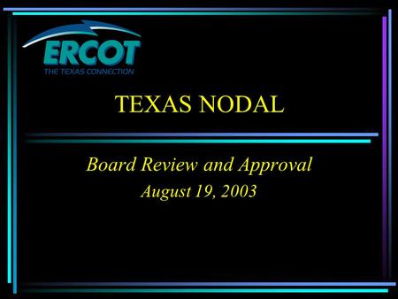 TEXAS NODAL Board Review and Approval August 19, 2003.
