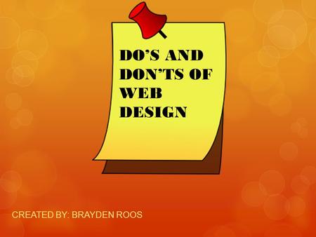 CREATED BY: BRAYDEN ROOS DO’S AND DON’TS OF WEB DESIGN.