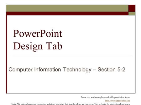 PowerPoint Design Tab Computer Information Technology – Section 5-2 Some text and examples used with permission from:  Note: We.