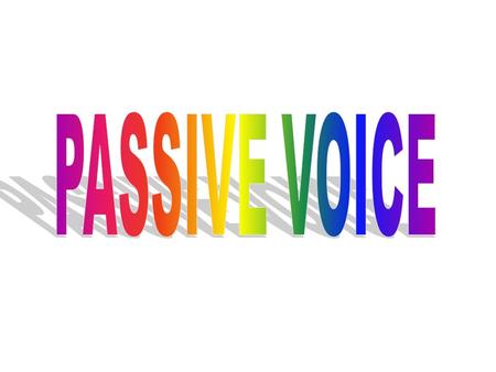 Every tense has a passive form. The Passive is formed by TO BE + PAST PARTIC.