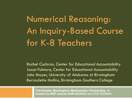 Numerical Reasoning: An Inquiry-Based Course for K-8 Teachers Rachel Cochran, Center for Educational Accountability Jason Fulmore, Center for Educational.