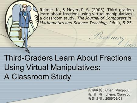 Third-Graders Learn About Fractions Using Virtual Manipulatives: A Classroom Study Reimer, K., & Moyer, P. S. (2005). Third-graders learn about fractions.