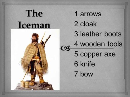 1 arrows 2 cloak 3 leather boots 4 wooden tools 5 copper axe 6 knife 7 bow The Iceman.