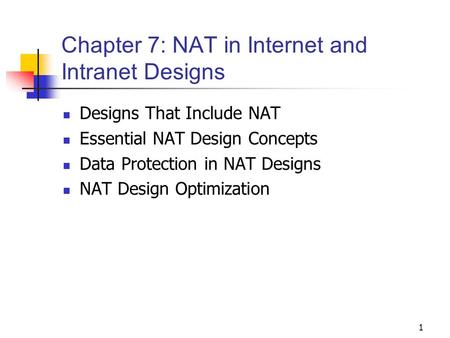 1 Chapter 7: NAT in Internet and Intranet Designs Designs That Include NAT Essential NAT Design Concepts Data Protection in NAT Designs NAT Design Optimization.