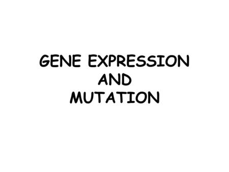 GENE EXPRESSION AND MUTATION. GENE EXPRESSION IN PROKARYOTES - A gene is being “expressed” or “activated” when a protein is being made -Some are expressed.