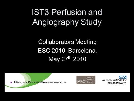 IST3 Perfusion and Angiography Study Collaborators Meeting ESC 2010, Barcelona, May 27 th 2010.