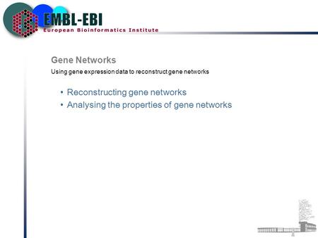 Reconstructing gene networks Analysing the properties of gene networks Gene Networks Using gene expression data to reconstruct gene networks.