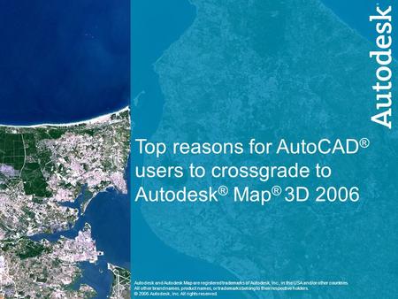 1 Selling Autodesk Map to an AutoCAD User Top reasons for AutoCAD ® users to crossgrade to Autodesk ® Map ® 3D 2006 Autodesk and Autodesk Map are registered.