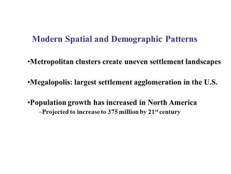 Modern Spatial and Demographic Patterns Metropolitan clusters create uneven settlement landscapes Megalopolis: largest settlement agglomeration in the.