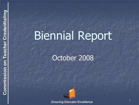 Commission on Teacher Credentialing Ensuring Educator Excellence 1 Biennial Report October 2008.