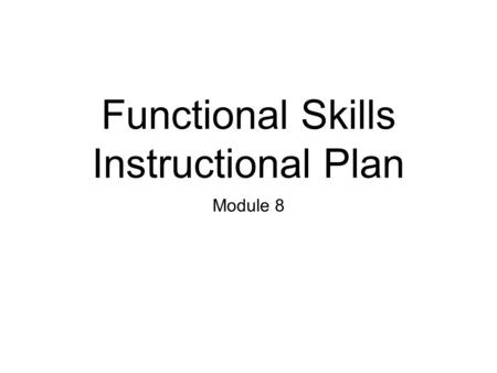 Functional Skills Instructional Plan Module 8. Create a school day that is composed of a series of linked routines. Teach the routines using your teaching.