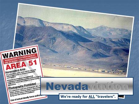 Nevada viation We’re ready for ALL “travelers”.. Nevada vs. California California – 3 rd largest state 163,707 sq/miles California – 3 rd largest state.