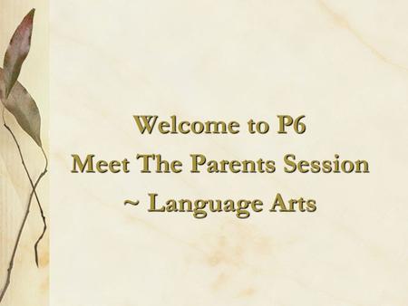 Welcome to P6 Meet The Parents Session ~ Language Arts.