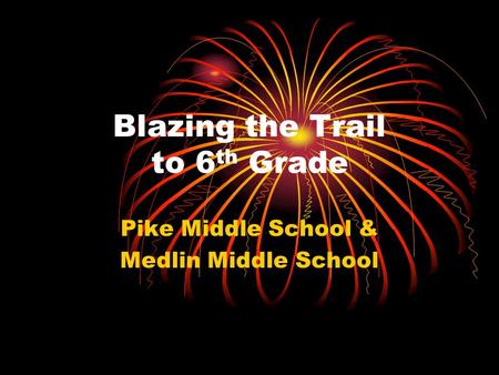 Blazing the Trail to 6 th Grade Pike Middle School & Medlin Middle School.