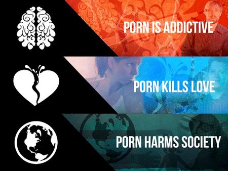 In other words, porn is addictive, it kills love and harms society.