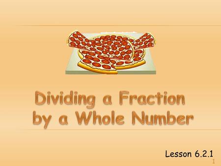 Lesson 6.2.1 1.  Your teacher gave you a fraction card.  Draw a model of the fraction.  Here’s one example:  Describe what your fraction means. The.
