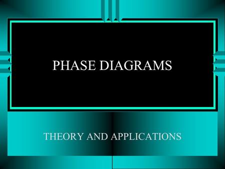 PHASE DIAGRAMS THEORY AND APPLICATIONS. Some basic concepts u Phase A homogeneous region with distinct structure and physical properties In principle,