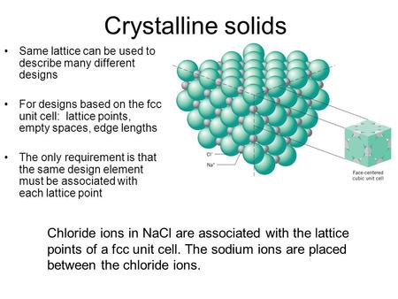 Crystalline solids Same lattice can be used to describe many different designs For designs based on the fcc unit cell: lattice points, empty spaces, edge.