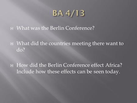  What was the Berlin Conference?  What did the countries meeting there want to do?  How did the Berlin Conference effect Africa? Include how these effects.