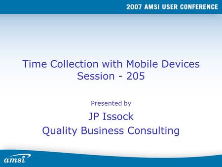 Time Collection with Mobile Devices Session - 205 Presented by JP Issock Quality Business Consulting.