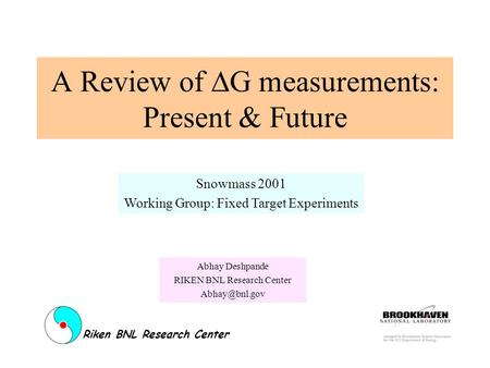 A Review of  G measurements: Present & Future Abhay Deshpande RIKEN BNL Research Center Snowmass 2001 Working Group: Fixed Target Experiments.
