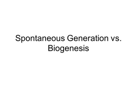 Spontaneous Generation vs. Biogenesis