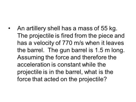 An artillery shell has a mass of 55 kg