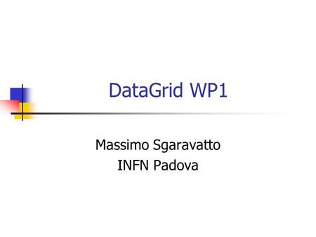 DataGrid WP1 Massimo Sgaravatto INFN Padova. WP1 (Grid Workload Management) Objective of the first DataGrid workpackage is (according to the project Technical.