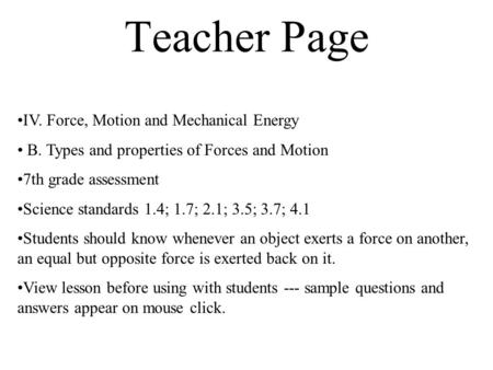 Teacher Page IV. Force, Motion and Mechanical Energy B. Types and properties of Forces and Motion 7th grade assessment Science standards 1.4; 1.7; 2.1;