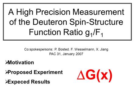 A High Precision Measurement of the Deuteron Spin-Structure Function Ratio g 1 /F 1  Motivation  Proposed Experiment  Expeced Results Co:spokespersons: