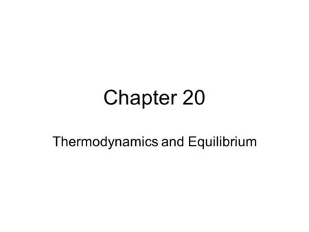 Chapter 20 Thermodynamics and Equilibrium. Overview First Law of Thermodynamics Spontaneous Processes and Entropy –Entropy and the Second Law of Thermodynamics.