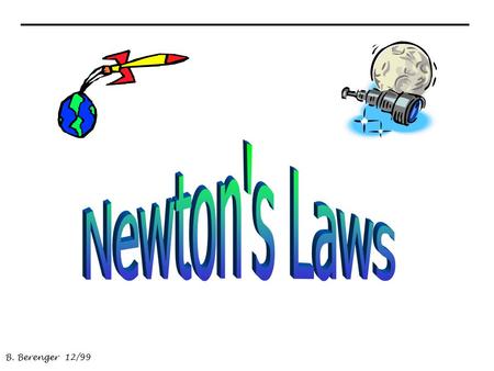 B. Berenger 12/99 2 Summary of Discussion: Newton’s First Law –inertia Mass vs. Weight Newton’s Second Law –F=ma –a=f/a Newton’s Third Law.