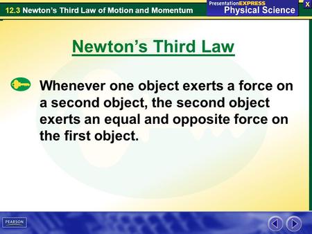 12.3 Newton’s Third Law of Motion and Momentum Newton’s Third Law Whenever one object exerts a force on a second object, the second object exerts an equal.