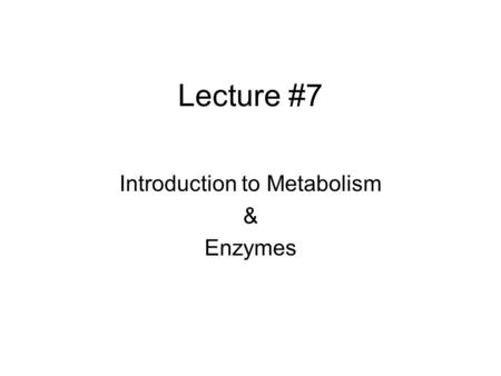 Lecture #7 Introduction to Metabolism & Enzymes. Energy the capacity to cause change the ability to do work Kinetic Energy Thermal energy Potential Energy.