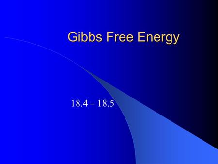 Gibbs Free Energy 18.4 – 18.5. Homework Issues? Gibbs Free Energy A new thermodynamic quantity in terms of H and S that is directly related to spontaneity.