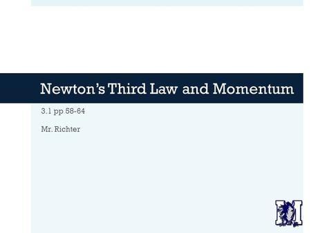 Newton’s Third Law and Momentum 3.1 pp 58-64 Mr. Richter.