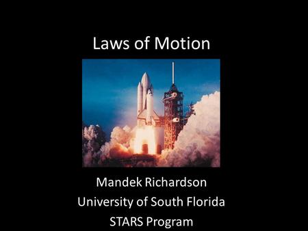 Laws of Motion Mandek Richardson University of South Florida STARS Program.