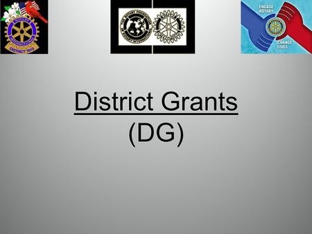 District Grants (DG). The District Grant program supports service activities and humanitarian endeavors of your Club at the local, national and International.