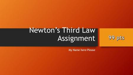 Newton’s Third Law Assignment My Name here Please.