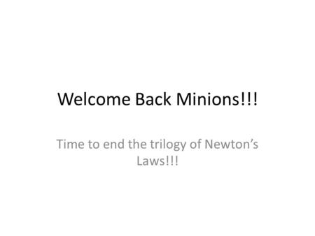 Welcome Back Minions!!! Time to end the trilogy of Newton’s Laws!!!