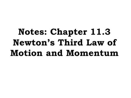 Notes: Chapter 11.3 Newton’s Third Law of Motion and Momentum.